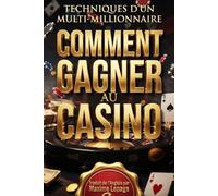COMMENT GAGNER AU CASINO Techniques d'un Multi Millionaire: Toutes les Stratégies Mathématiques et Techniques Secrètes: Traduit de l'Anglais par Maxime Lepage
