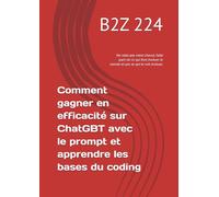 Comment gagner en efficacité sur ChatGBT avec le prompt et apprendre les bases du coding: Ne ratez pas votre chance, faite parti de ce qui font évoluer le monde et pas se qui le voit évoluer.