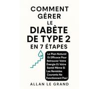 COMMENT GÉRER LE DIABÈTE DE TYPE 2 EN 7 ÉTAPES: Le plan naturel et efficace pour retrouver votre énergie et votre santé même si les remèdes courants ne fonctionnent pas !