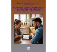 COMMENT GÉRER SON BUDGET EN 15 MINUTES PAR SEMAINE: Le guide pratique pour maîtriser vos finances et libérer votre temps.