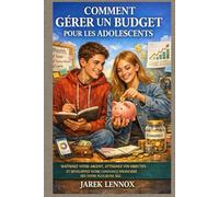 COMMENT GÉRER UN BUDGET POUR LES ADOLESCENTS: Maîtrisez votre argent, atteignez vos objectifs et développez votre confiance financière dès votre plus jeune âge