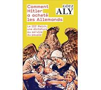 Comment Hitler a acheté les Allemands: Le IIIe Reich, une dictature au service du peuple