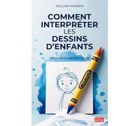 Comment Interpréter les Dessins d’Enfants: Décoder le Langage Caché