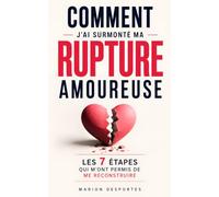 Comment J’ai Surmonté ma Rupture Amoureuse: Les 7 Étapes qui m’ont Permis de me Reconstruire et d’Aimer à Nouveau | Amour Souffrance et Guérison ... | Se Reconstruire Après une Séparation