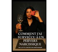 Comment j’ai survécu à un pervers narcissique: Ma lutte contre un narcissique
