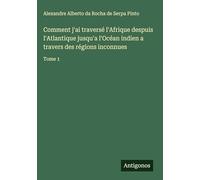 Comment j'ai traversé l'Afrique despuis l'Atlantique jusqu'a l'Océan indien a travers des régions inconnues: Tome 1