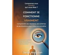 Comment je fonctionne vraiment: Comprendre ses réactions, ses schémas et ses émotions pour mieux se connaître
