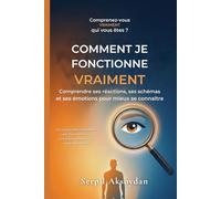 Comment je fonctionne vraiment: Comprendre ses réactions, ses schémas et ses émotions pour mieux se connaître