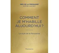 Comment je m'habille aujourd'h: Le style de la Parisienne