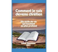 Comment je suis devenu chrétien: Dix récits de vie qui touchent au plus profond