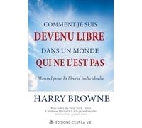 Comment je suis devenu libre dans un monde qui ne l’est pas: Manuel pour la liberté individuelle