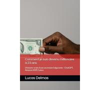 Comment je suis devenu millionaire à 23 ans: L'histoire vraie d'une ascension fulgurante - ChatGPT, Amazon KDP, Canva