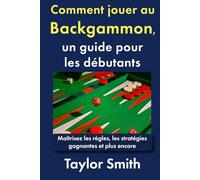 Comment jouer au backgammon, un guide pour les débutants: Maîtrisez les règles, les stratégies gagnantes et plus encore