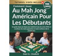 Comment Jouer Au Mah Jong Américain Pour Les Débutants: Un guide étape par étape pour maîtriser le jeu de cartes NMJL et constituer des mains gagnantes en toute confiance dès le premier jour