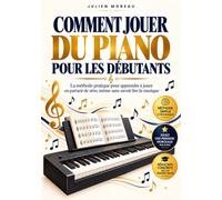 Comment Jouer du Piano pour les Débutants: La méthode pratique pour apprendre à jouer en partant de zéro, même sans savoir lire la musique