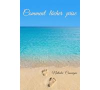 Comment lâcher-prise: Des clés simples pour retrouver la paix intérieure