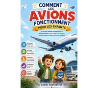 Comment les avions fonctionnent pour les enfants: Un voyage adapté aux enfants à la découverte des avions, des technologies aéronautiques et des aventures célestes