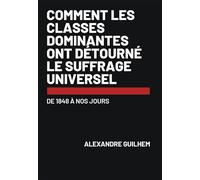 Comment les classes dominantes ont détourné le suffrage universel: De 1848 à nos jours