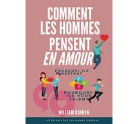 COMMENT LES HOMMES PENSENT EN AMOUR: Pourquoi ils restent et pourquoi ils vous quittent.