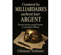 Comment les milliardaires cachent leur argent: Évasion fiscale, paradis fiscaux et montages offshore