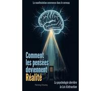 Comment les pensées deviennent réalité: Comment la psychologie explique la Loi d'attraction