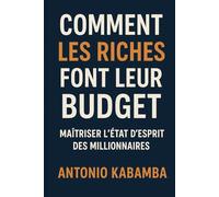 Comment les Riches Font Leur Budget : Maîtriser l’État d’Esprit des Millionnaires