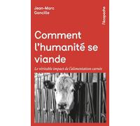 Comment l'humanité se viande: Le véritable impact de l’alimentation carnée