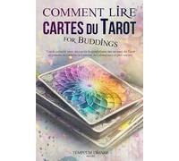 Comment Lire Cartes du Tarot: Guide complet pour découvrir le symbolisme des arcanes du Tarot et prendre le contrôle de l'amour, de l'abondance et plus encore