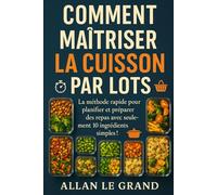 COMMENT MAÎTRISER LA CUISSON PAR LOTS: La méthode rapide pour planifier et préparer des repas avec seulement 10 ingrédients simples !