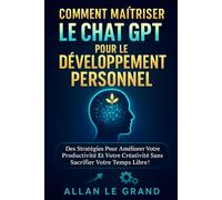 COMMENT MAÎTRISER LE CHAT GPT POUR LE DÉVELOPPEMENT PERSONNEL: Des stratégies pour améliorer votre productivité et votre créativité sans sacrifier votre temps libre !