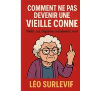 Comment ne pas devenir une vieille conne: Vieillir, oui. Dégénérer socialement, non.
