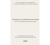 Comment on a confisqué la souveraineté: Deux siècles de dépossession politique organisée