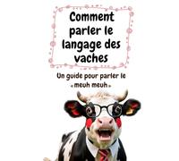 Comment parler le langage des vaches: Un guide pour parler le «meuh meuh»