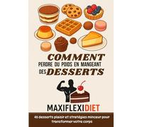 Comment perdre du poids en mangeant des desserts: 45 desserts plaisir + stratégies minceur pour transformer votre corps sans frustration (avec bonus exclusifs)
