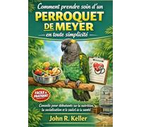 Comment prendre soin d'un perroquet de Meyer en toute simplicité: Conseils pour débutants sur la nutrition, la socialisation et le suivi de la santé