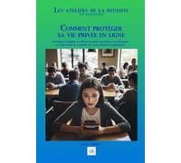 COMMENT PROTÉGER SA VIE PRIVÉE EN LIGNE: Stratégies simples et efficaces pour sécuriser vos données et reprendre le contrôle de votre identité numérique