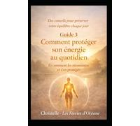 Comment protéger son énergie au quotidien: Techniques simples pour éviter les fuites énergétiques et préserver son équilibre