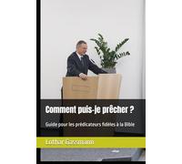 Comment puis-je prêcher ?: Guide pour les prédicateurs fidèles à la Bible
