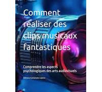 Comment réaliser des clips musicaux fantastiques: Comprendre les aspects psychologiques des arts audiovisuels