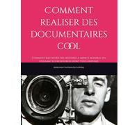 Comment realiser des documentaires cool: Comment raconter des histoires à impact mondial en utilisant les ressources dont vous disposez