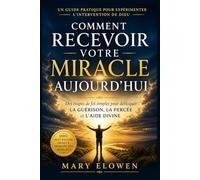 Comment recevoir votre miracle aujourd'hui: Des étapes de foi simples qui débloquent la guérison, Percée et aide divine