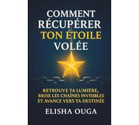 Comment récupérer ton étoile volée: Retrouve ta lumière, brise les chaînes invisibles et avance vers ta destinée