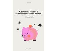 Comment réussir à économiser sans se priver ?: Guide pratique pour mieux gérer son budget et mettre de l’argent de côté