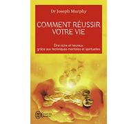 Comment réussir votre vie: Etre riche et heureux grâce aux techniques spirituelles