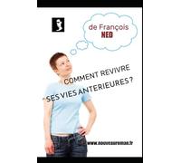 COMMENT REVIVRE SES VIES ANTERIEURES ?: (ou l'épopée des 7 lieutenants)