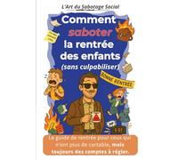 Comment saboter la rentrée des enfants (sans culpabiliser): Le guide de rentrée pour ceux qui n’ont plus de cartable, mais toujours des comptes à régler.