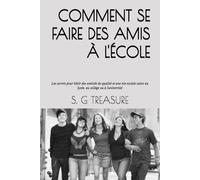 COMMENT SE FAIRE DES AMIS À L'ÉCOLE: Les secrets pour bâtir des amitiés de qualité et une vie sociale saine au lycée, au collège ou à l'université