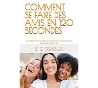 COMMENT SE FAIRE DES AMIS EN 120 SECONDES: Les meilleurs secrets pour bâtir une amitié et des relations sociales de qualité avec n’importe qui