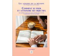 COMMENT SE FIXER ET ATTEINDRE SES OBJECTIFS: Une méthode simple pour passer de l'intention à l'action et transformer vos rêves en réalité