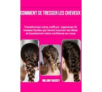 COMMENT SE TRESSER LES CHEVEUX: Transformez votre coiffure : Apprenez 15 tresses faciles qui feront tourner les têtes et boosteront votre confiance en vous